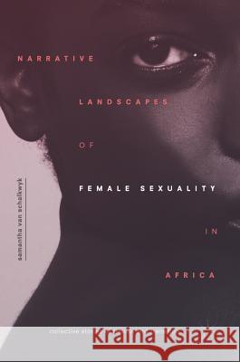 Narrative Landscapes of Female Sexuality in Africa: Collective Stories of Trauma and Transition Van Schalkwyk, Samantha 9783319978246 Palgrave Macmillan - książka