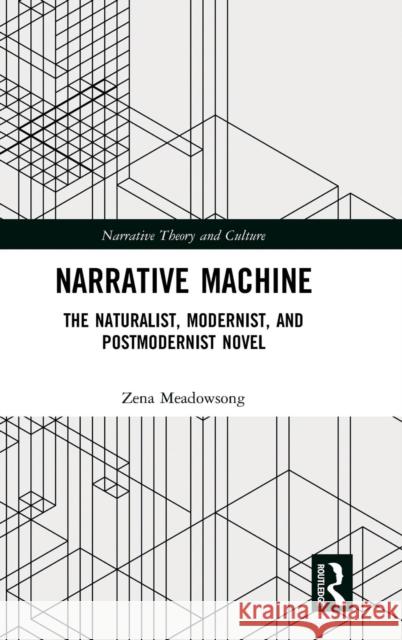 Narrative Machine: The Naturalist, Modernist, and Postmodernist Novel Zena Meadowsong 9781138392458 Routledge - książka