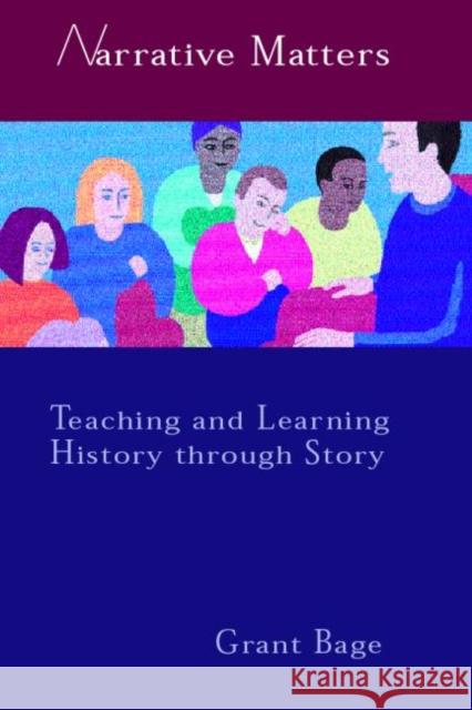 Narrative Matters: Teaching History Through Story Bage, Grant 9780750709798 Routledge - książka