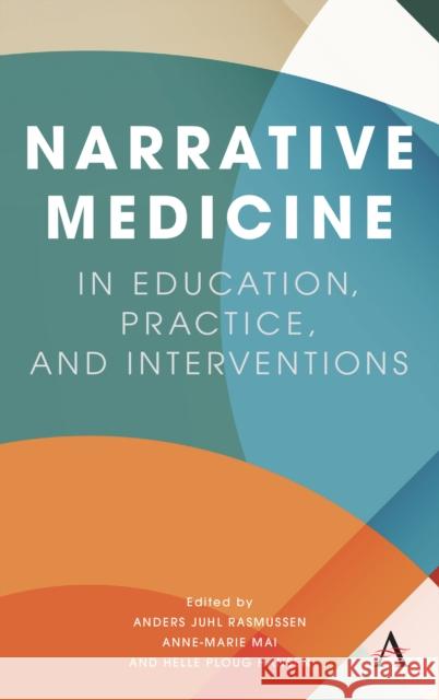 Narrative Medicine in Education, Practice, and Interventions Anders Juhl Rasmussen Anne-Marie Mai Helle Ploug Hansen 9781839988165 First Hill Books - książka