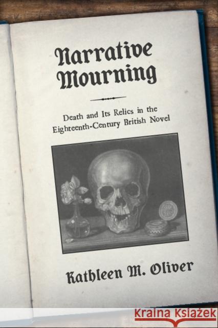 Narrative Mourning: Death and Its Relics in the Eighteenth-Century British Novel Kathleen M. Oliver 9781684481927 Bucknell University Press - książka