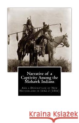 Narrative of a Captivity Among the Mohawk Indians: And a Description of New Netherland in 1642-3 (1856) John Gilmary Shea Father Isaac Jogues 9781461127857 Createspace - książka