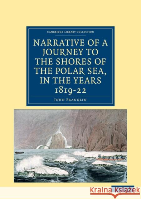Narrative of a Journey to the Shores of the Polar Sea, in the Years 1819, 20, 21, and 22 John Franklin 9781108041904 Cambridge University Press - książka