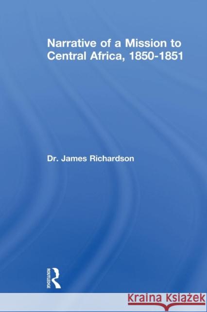 Narrative of a Mission to Central Africa, 1850-1851: Performed in the Years 1850-51, Under the Orders and at the Expense of Her Majesty's Government Richardson, J. 9781138011021 Routledge - książka