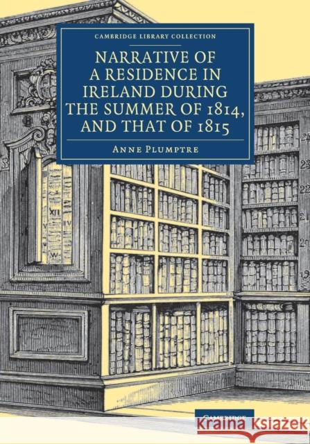 Narrative of a Residence in Ireland During the Summer of 1814, and That of 1815 Anne Plumptre   9781108080965 Cambridge University Press - książka