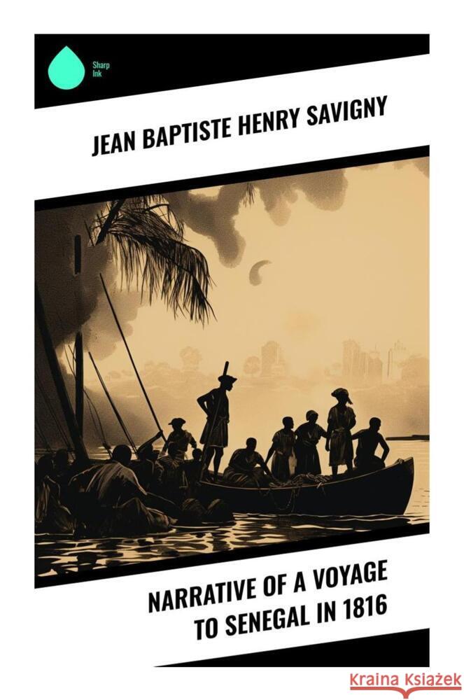 Narrative of a Voyage to Senegal in 1816 Savigny, Jean Baptiste Henri 9788028331757 Sharp Ink - książka