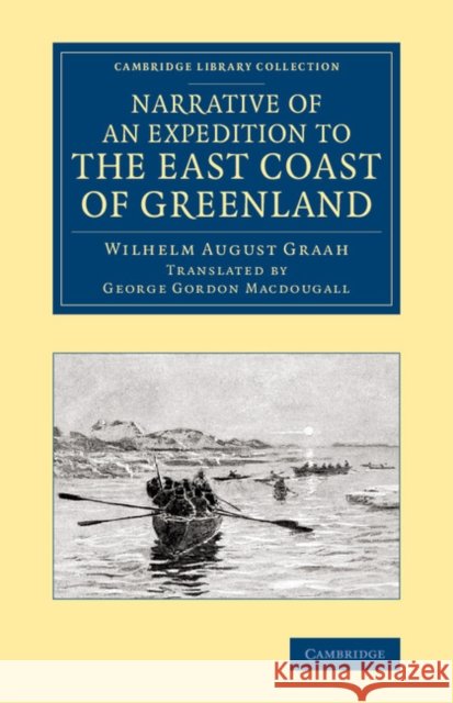 Narrative of an Expedition to the East Coast of Greenland: Sent by Order of the King of Denmark, in Search of the Lost Colonies, Under the Command of Graah, Wilhelm August 9781108075145 Cambridge University Press - książka