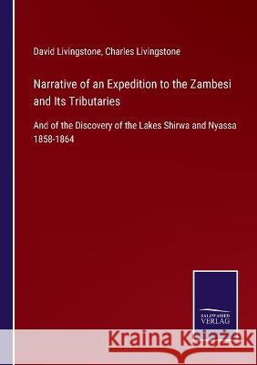 Narrative of an Expedition to the Zambesi and Its Tributaries: And of the Discovery of the Lakes Shirwa and Nyassa 1858-1864 David Livingstone Charles Livingstone  9783375068387 Salzwasser-Verlag - książka