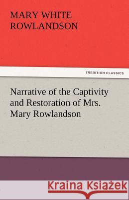 Narrative of the Captivity and Restoration of Mrs. Mary Rowlandson  9783842426849 tredition GmbH - książka