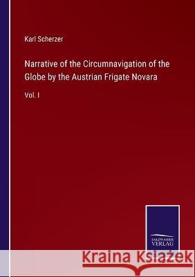 Narrative of the Circumnavigation of the Globe by the Austrian Frigate Novara: Vol. I Karl Scherzer 9783375055202 Salzwasser-Verlag - książka