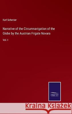 Narrative of the Circumnavigation of the Globe by the Austrian Frigate Novara: Vol. I Karl Scherzer 9783375055219 Salzwasser-Verlag - książka