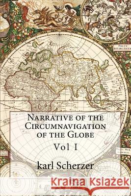 Narrative of the Circumnavigation of the Globe: Vol I MR Karl Ritter Von Scherzer 9781508931294 Createspace - książka