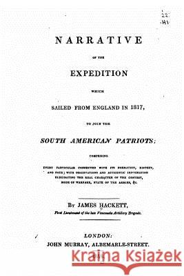 Narrative of the Expedition which Sailed from England in 1817 Hackett, James 9781530885015 Createspace Independent Publishing Platform - książka