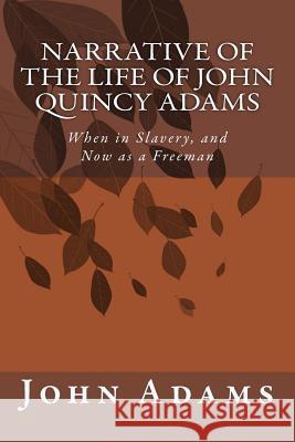 Narrative of the Life of John Quincy Adams: When in Slavery, and Now as a Freeman John Quincy Adams 9781500688165 Createspace - książka