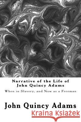 Narrative of the Life of John Quincy Adams: When in Slavery, and Now as a Freeman John Quincy Adams 9781522988823 Createspace Independent Publishing Platform - książka