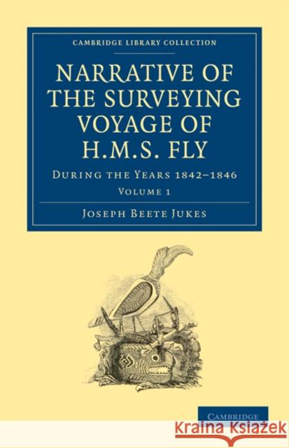 Narrative of the Surveying Voyage of HMS Fly: During the Years 1842-1846 Jukes, Joseph Beete 9781108031066 Cambridge University Press - książka