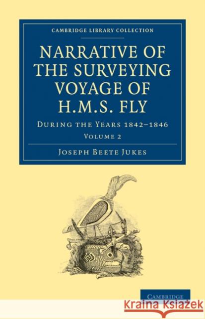 Narrative of the Surveying Voyage of HMS Fly: During the Years 1842-1846 Jukes, Joseph Beete 9781108031073 Cambridge University Press - książka