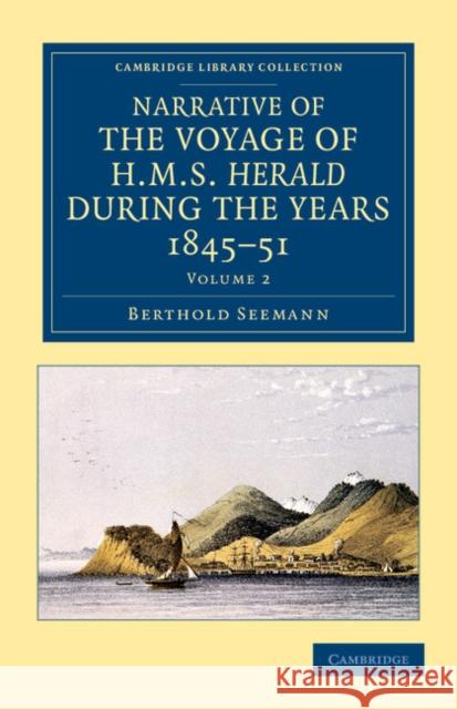 Narrative of the Voyage of HMS Herald During the Years 1845-51 Under the Command of Captain Henry Kellett, R.N., C.B.: Being a Circumnavigation of the Seemann, Berthold 9781108049818 Cambridge University Press - książka