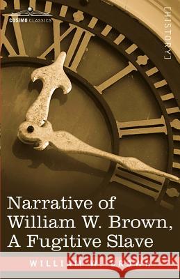 Narrative of William W. Brown, a Fugitive Slave William Wells Brown 9781602067363 Cosimo Classics - książka