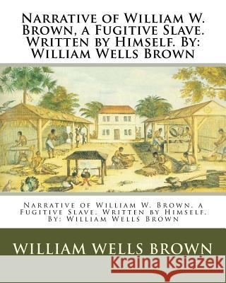 Narrative of William W. Brown, a Fugitive Slave. Written by Himself. By: William Wells Brown Brown, William Wells 9781537072265 Createspace Independent Publishing Platform - książka