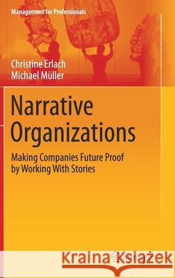 Narrative Organizations: Making Companies Future Proof by Working with Stories Erlach, Christine 9783662614204 Springer - książka