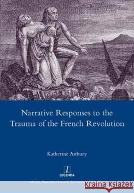 Narrative Responses to the Trauma of the French Revolution Katherine Astbury 9781907975424 Maney Publishing - książka