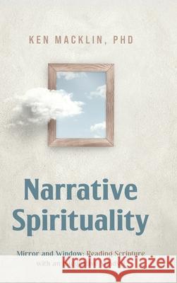 Narrative Spirituality: Mirror and Window: Reading Scripture with an Integrative Mindset. Ken Macklin 9781684881741 Clay Bridges Press - książka