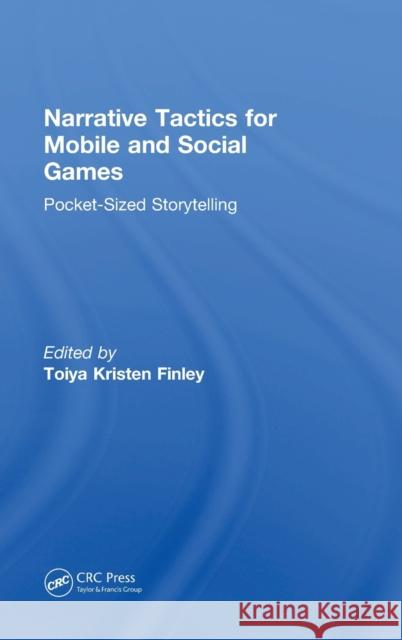 Narrative Tactics for Mobile and Social Games: Pocket-Sized Storytelling Toiya Kriste 9781138613935 CRC Press - książka