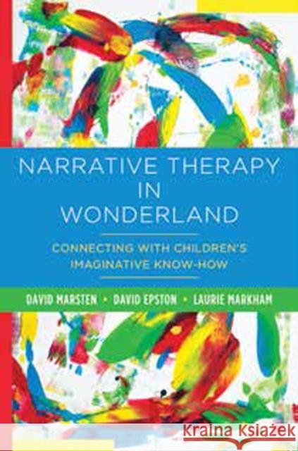 Narrative Therapy in Wonderland: Connecting with Children's Imaginative Know-How David Marsten David Epston Laurie Markham 9780393708745 W. W. Norton & Company - książka