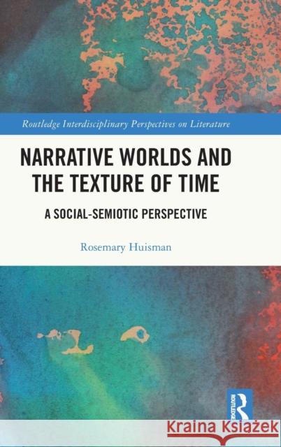 Narrative Worlds and the Texture of Time: A Social-Semiotic Perspective Rosemary Huisman 9781032260013 Routledge - książka