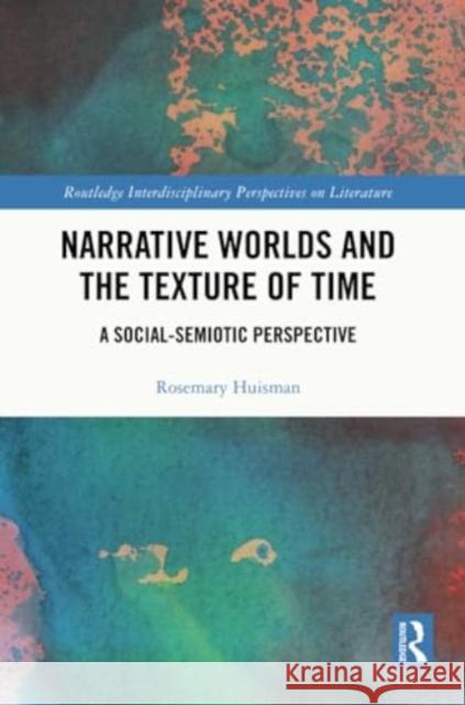 Narrative Worlds and the Texture of Time: A Social-Semiotic Perspective Rosemary Huisman 9781032349411 Routledge - książka