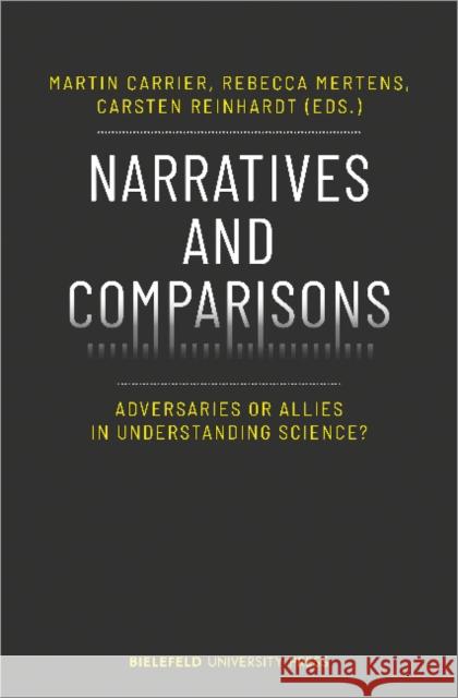 Narratives and Comparisons: Adversaries or Allies in Understanding Science? Carsten Reinhardt Martin Carrier Rebecca Mertens 9783837654158 Bielefeld University Press - książka