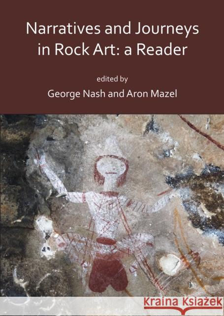 Narratives and Journeys in Rock Art: A Reader George Nash Aron Mazel  9781784915605 Archaeopress Archaeology - książka