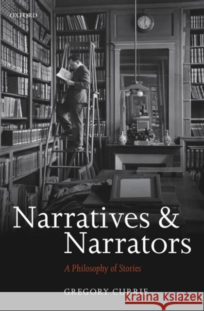 Narratives and Narrators: A Philosophy of Stories Currie, Gregory 9780199282609 OXFORD UNIVERSITY PRESS - książka