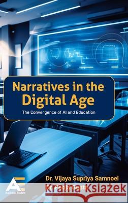 Narratives in the Digital Age: The Convergence of AI and Education Vijaya Supriya Samnoel Pooja Gupta 9789348642684 Academic Enclave - książka