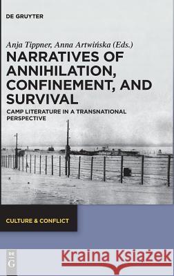 Narratives of Annihilation, Confinement, and Survival: Camp Literature in a Transnational Perspective Anja Tippner, Anna Artwińska 9783110628241 De Gruyter - książka