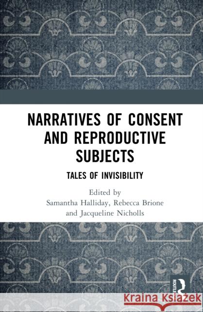 Narratives of Consent and Reproductive Subjects: Tales of Invisibility Samantha Halliday Rebecca Brione Jacqueline Nicholls 9781032202648 Routledge - książka