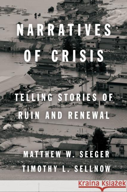 Narratives of Crisis: Telling Stories of Ruin and Renewal Matthew Seeger Timothy Sellnow 9780804788922 Stanford Business Books - książka