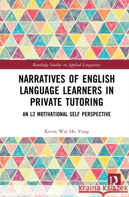 Narratives of English Language Learners in Private Tutoring: An L2 Motivational Self Perspective Kevin Wai Ho (The Education University of Hong Kong) Yung 9781032793696 Routledge - książka