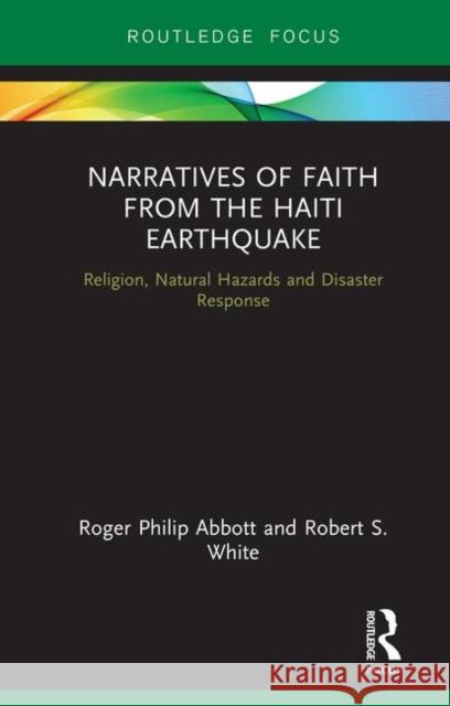 Narratives of Faith from the Haiti Earthquake: Religion, Natural Hazards and Disaster Response Roger Philip Abbott Robert S. White 9780367134068 Routledge - książka