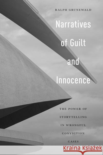 Narratives of Guilt and Innocence: The Power of Storytelling in Wrongful Conviction Cases Ralph Grunewald 9781479818198 New York University Press - książka