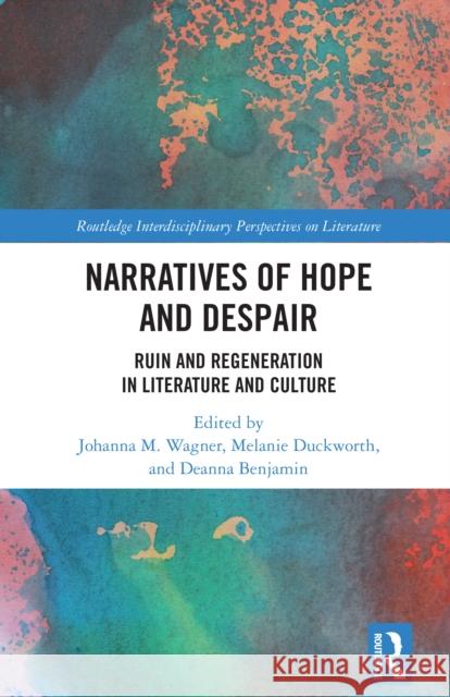 Narratives of Hope and Despair: Ruin and Regeneration in Literature and Culture Johanna M. Wagner Melanie Duckworth Deanna Benjamin 9781041107583 Routledge - książka