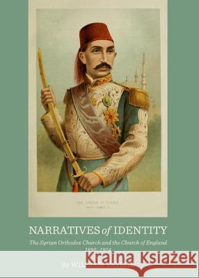 Narratives of Identity: The Syrian Orthodox Church and the Church of England 1895-1914 William Taylor 9781443845267 Cambridge Scholars Publishing - książka