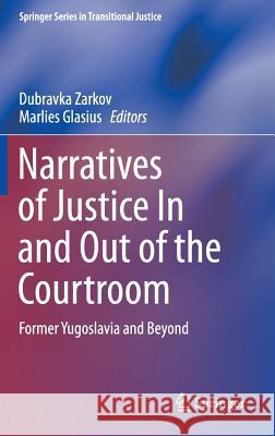 Narratives of Justice in and Out of the Courtroom: Former Yugoslavia and Beyond Zarkov, Dubravka 9783319040561 Springer - książka