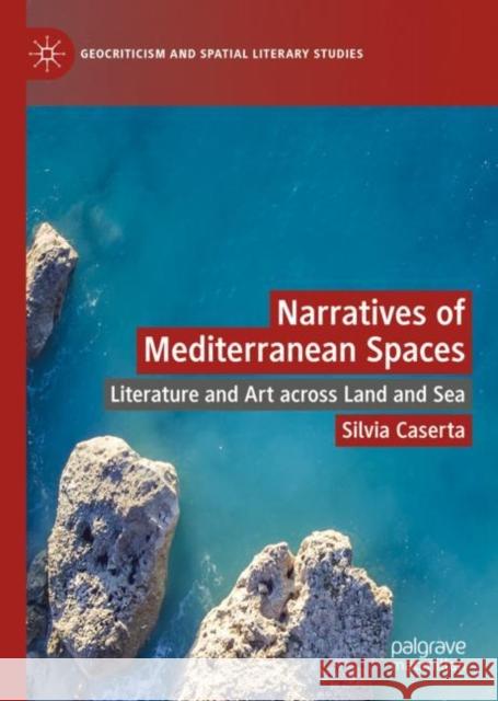 Narratives of Mediterranean Spaces: Literature and Art Across Land and Sea Caserta, Silvia 9783031077722 Springer International Publishing AG - książka