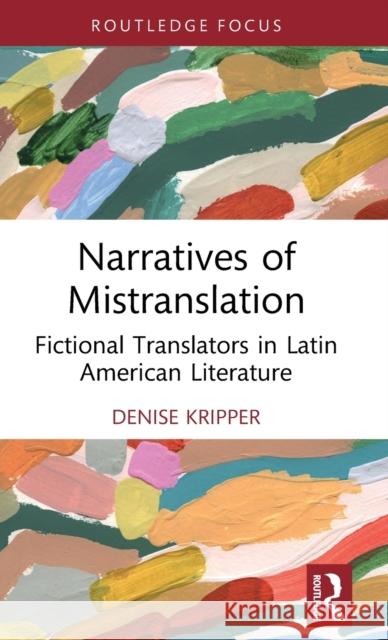 Narratives of Mistranslation: Fictional Translators in Latin American Literature Denise Kripper 9781032017730 Routledge - książka