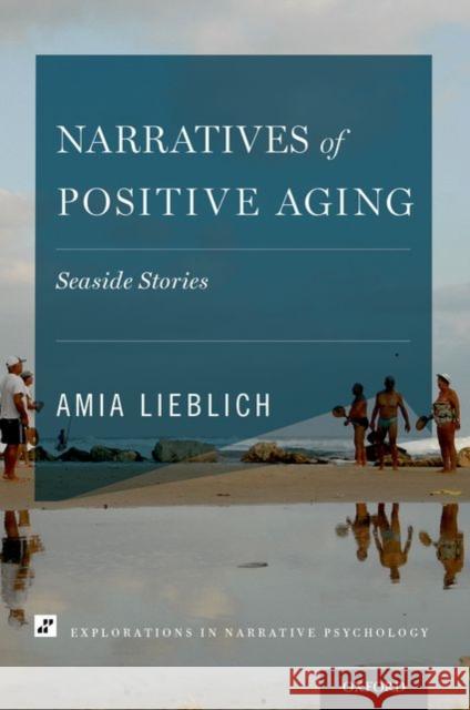 Narratives of Positive Aging: Seaside Stories Amia Lieblich 9780199918041 Oxford University Press, USA - książka