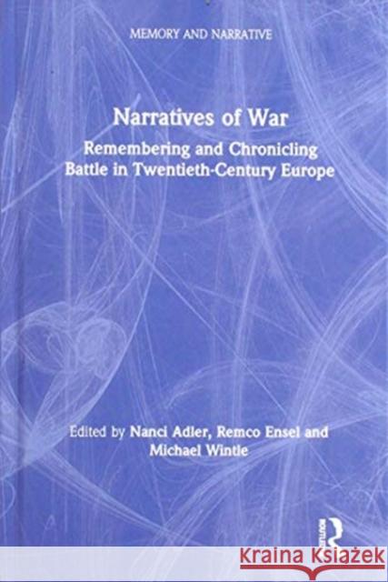 Narratives of War: Remembering and Chronicling Battle in Twentieth-Century Europe Nanci Adler Remco Ensel Michael Wintle 9781138581203 Routledge - książka