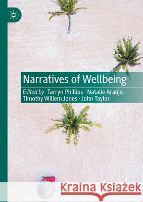 Narratives of Wellbeing Tarryn Phillips Natalie Ara?jo Timothy Willem Jones 9783031595189 Palgrave MacMillan - książka