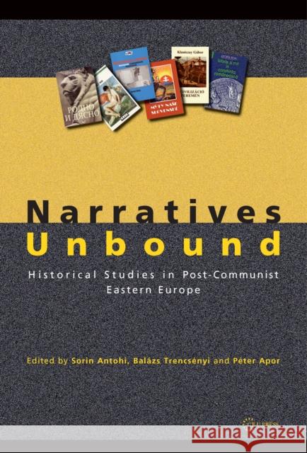 Narratives Unbound: Historical Studies in Post-Communist Eastern Europe Sorin Antohi Peter Apor Bal?zs Trencs?nyi 9789637326851 Central European University Press - książka